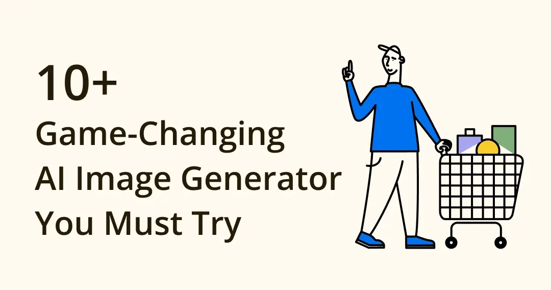 Best 10 Game-Changing AI Image Generators You Must Try