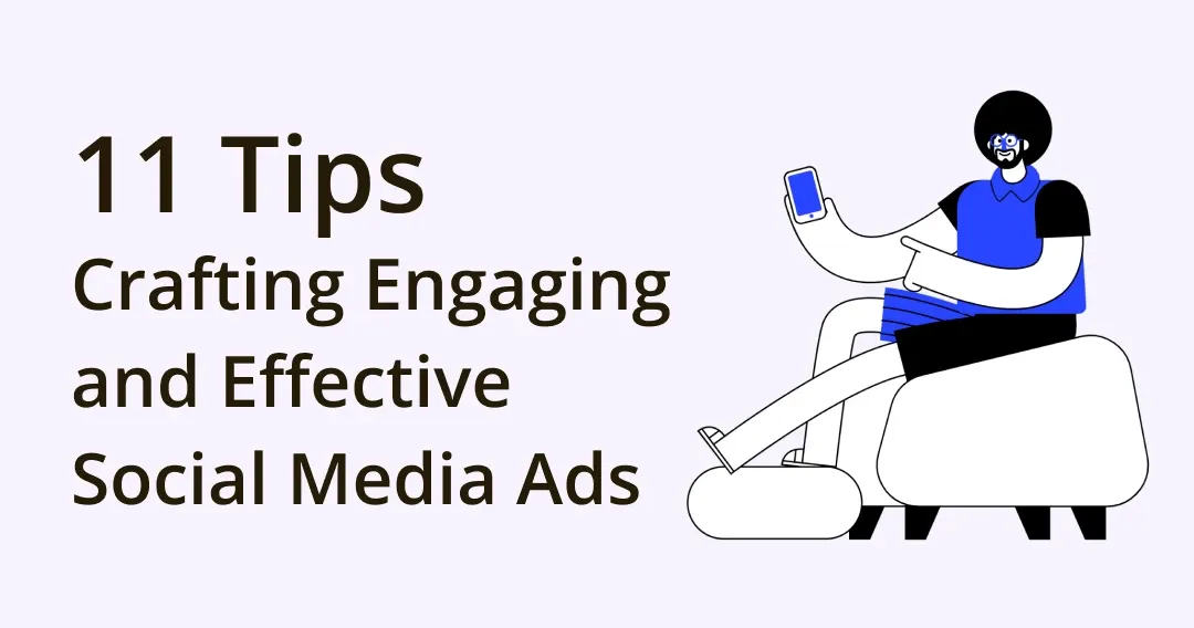 11 Tips on Crafting Engaging and Effective Social Media Ads