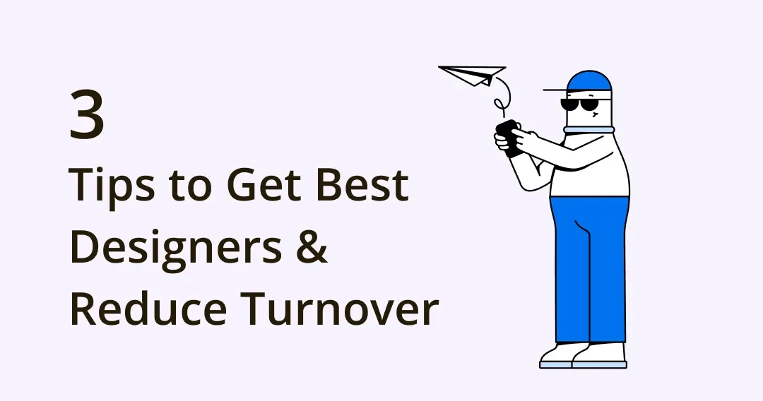 How to Get the Best Designers and Reduce Turnover: Three Tips
