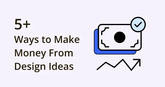 6 Best Ways To Make Extra Money From Your Design Ideas
