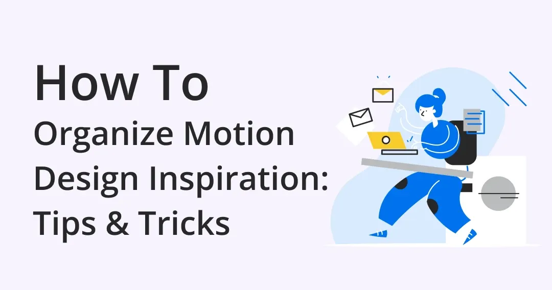From Chaos to Clarity: Tips for Organizing Motion Design Inspiration