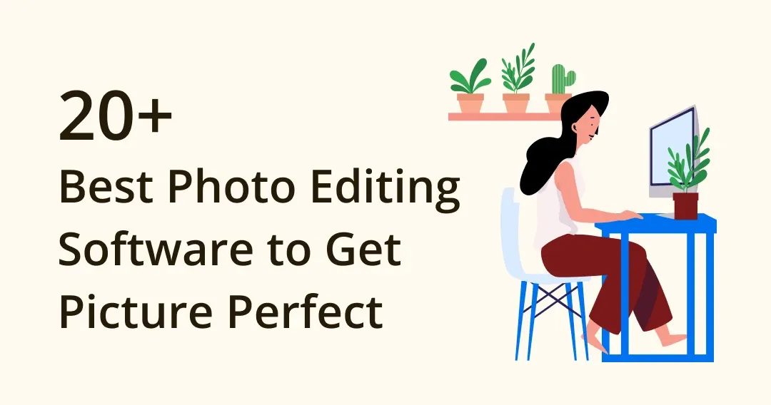 Get Picture Perfect: 21 Best Photo Editing Software In 2024